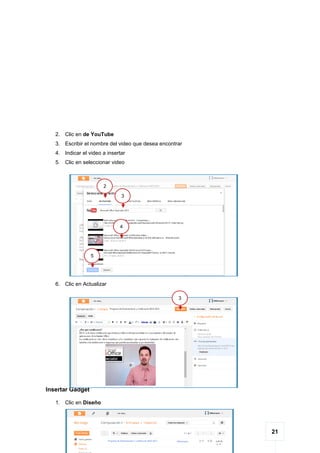 21
2. Clic en de YouTube
3. Escribir el nombre del video que desea encontrar
4. Indicar el video a insertar
5. Clic en seleccionar video
6. Clic en Actualizar
Insertar Gadget
1. Clic en Diseño
2
3
4
5
3
 
