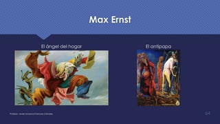 Max Ernst
El ángel del hogar El antipapa
Profesor: Javier Anzano//Ciencias 2.0ciales 64
 