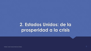 2. Estados Unidos: de la
prosperidad a la crisis
Profesor: Javier Anzano//Ciencias 2.0ciales 9
 