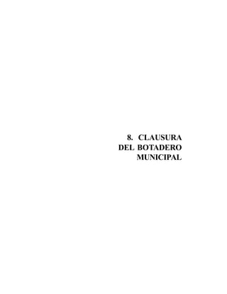 195Clausura del botadero municipal
8. CLAUSURA
DEL BOTADERO
MUNICIPAL
 