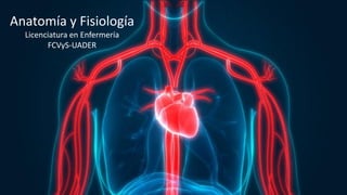 Anatomía y Fisiología
Licenciatura en Enfermería
FCVyS-UADER
 