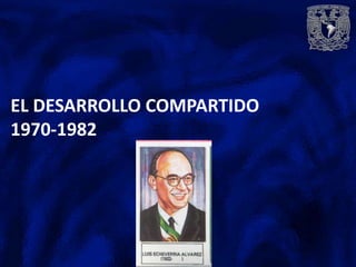 EL DESARROLLO COMPARTIDO
1970-1982
 
