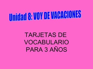Unidad 8: VOY DE VACACIONES TARJETAS DE  VOCABULARIO PARA 3 AÑOS 