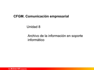 CFGM. Comunicación empresarial


       Unidad 8

       Archivo de la información en soporte
       informático
 
