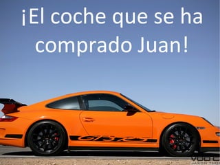 ¡El coche que se ha
  comprado Juan!
 