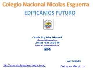 http://camelonicolasesguerra.blogspot.com/   Profesor.john@gmail.com
 