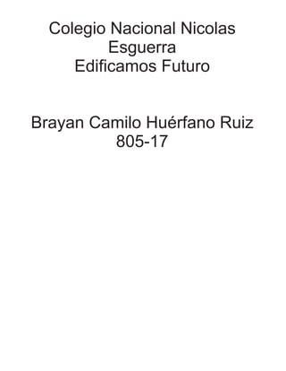 Colegio Nacional Nicolas
Esguerra
Edificamos Futuro
Brayan Camilo Huérfano Ruiz
805-17
 