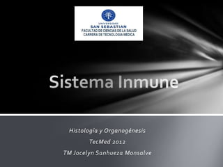 Histología y Organogénesis
        TecMed 2012
TM Jocelyn Sanhueza Monsalve
 