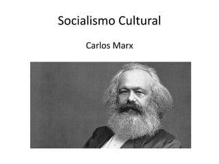Socialismo Cultural
Carlos Marx
 