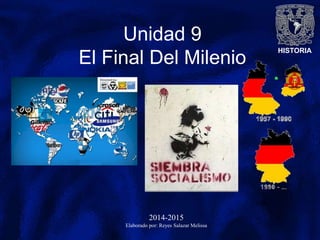 HISTORIA
Unidad 9
El Final Del Milenio
2014-2015
Elaborado por: Reyes Salazar Melissa
 