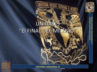 ESCUELA NACIONAL PREPARATORIA N° 2
“ERASMOS CASTELLANOS QUINTO”
   “El FINAL DEL MILENIO”




                                     1
                                     HISTORIA UNIVERSAL III
          UNIDAD 9
 