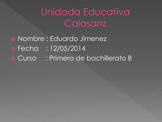  Nombre : Eduardo Jimenez
 Fecha : 12/05/2014
 Curso : Primero de bachillerato B
 