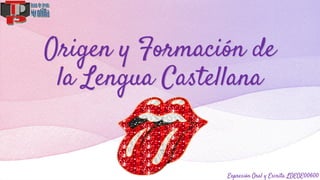 Origen y Formación de
la Lengua Castellana
Expresión Oral y Escrita LDEOE00600
 