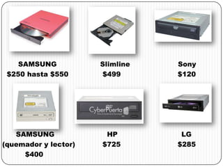 SAMSUNG Slimline Sony
$250 hasta $550 $499 $120
SAMSUNG HP LG
(quemador y lector) $725 $285
$400
 