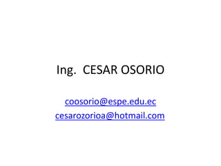 Ing. CESAR OSORIO

  coosorio@espe.edu.ec
cesarozorioa@hotmail.com
 