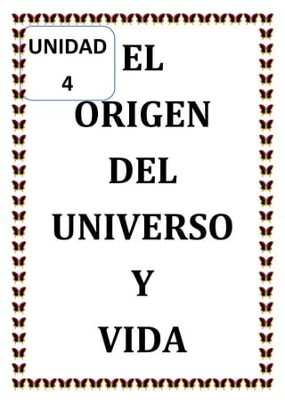 EL
ORIGEN
DEL
UNIVERSO
Y
VIDA
UNIDAD
4
 