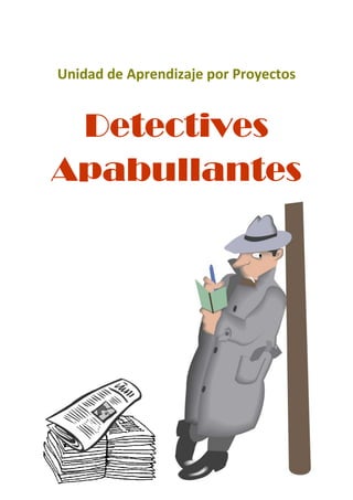 Unidad de Aprendizaje por Proyectos


 Detectives
Apabullantes
 