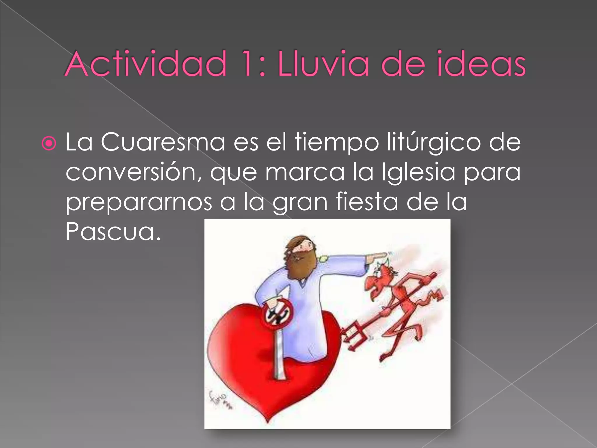 

La Cuaresma es el tiempo litúrgico de
conversión, que marca la Iglesia para
prepararnos a la gran fiesta de la
Pascua.

 