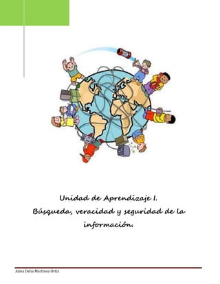 Unidad de Aprendizaje I.
         Búsqueda, veracidad y seguridad de la
                                 información.




Alma Delia Martínez Ortiz
 