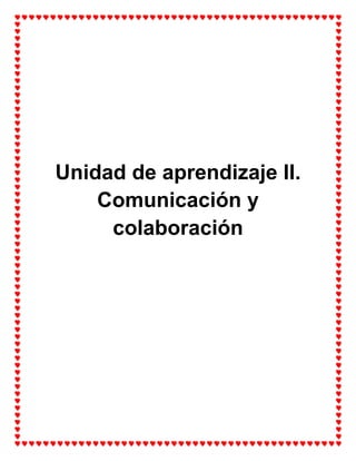 Unidad de aprendizaje II.
    Comunicación y
     colaboración
 