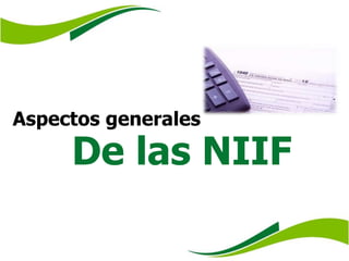 Aspectos generales
De las NIIF
 