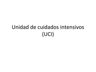 Unidad de cuidados intensivos
            (UCI)
 