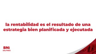 Visitantes
la rentabilidad es el resultado de una
estrategia bien planificada y ejecutada