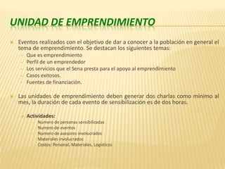 Unidad de EmprendimientoEventos realizados con el objetivo de dar a conocer a la población en general el tema de emprendimiento. Se destacan los siguientes temas:Que es emprendimiento