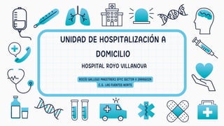 HOSPITAL ROYO VILLANOVA
UNIDAD DE HOSPITALIZACIÓN A
DOMICILIO
ROCÍO GALLEGO MAESTRER2 EFYC SECTOR II ZARAGOZA
C.S. LAS FUE...