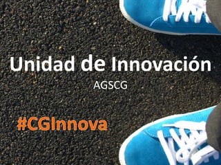 Unidad de Innovación
        AGSCG
 