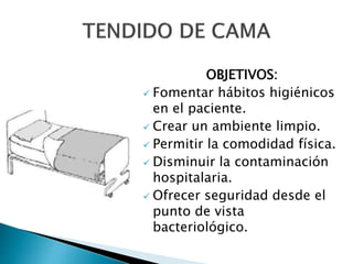 OBJETIVOS:
 Fomentar hábitos higiénicos
en el paciente.
 Crear un ambiente limpio.
 Permitir la comodidad física.
 Disminuir la contaminación
hospitalaria.
 Ofrecer seguridad desde el
punto de vista
bacteriológico.
 