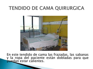 En este tendido de cama las frazadas, las sabanas
y la ropa del paciente están dobladas para que
puedan estar calientes.
 