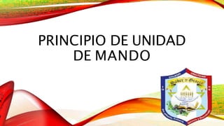PRINCIPIO DE UNIDAD
DE MANDO
 