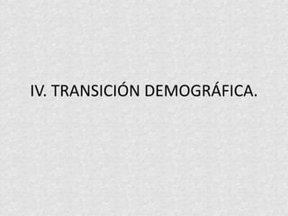 IV. TRANSICIÓN DEMOGRÁFICA.
 