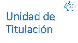 Unidad de
Titulación
 