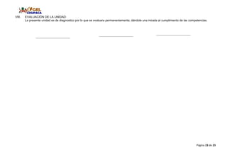 Página 23 de 23
VIII. EVALUACIÓN DE LA UNIDAD:
La presente unidad es de diagnostico por lo que se evaluara permanentemente, dándole una mirada al cumplimiento de las competencias.
 