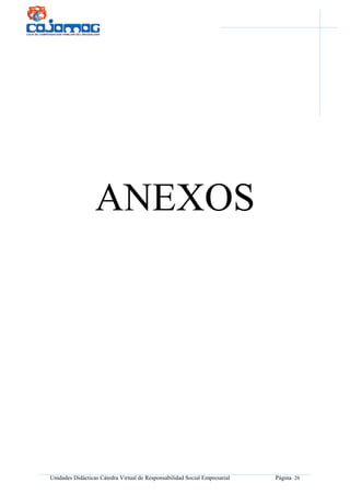 Unidades Didácticas Cátedra Virtual de Responsabilidad Social Empresarial Página 26
ANEXOS
 