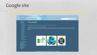 Google site
• https://sites.google.com/a/uji.es/aprendamos-a-cuidar-el-medio-ambiente/

 