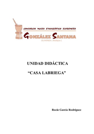 UNIDAD DIDÁCTICA

“CASA LABRIEGA”




         Rocío García Rodríguez
 