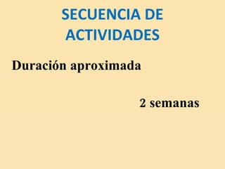 SECUENCIA DE ACTIVIDADES Duración aproximada 2 semanas 
