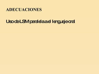 ADECUACIONES Uso de LSM paralela a el lenguaje oral 