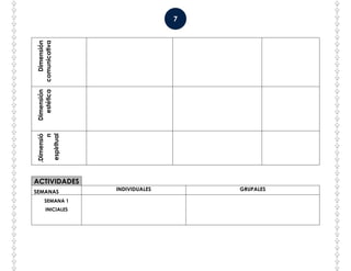 7
Dimensión
comunicativa
Dimensión
estética
.Dimensió
n
espiritual
ACTIVIDADES
SEMANAS
INDIVIDUALES GRUPALES
SEMANA 1
INICIALES
 