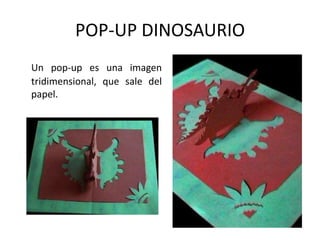 POP-UP DINOSAURIOUn pop-up es una imagen tridimensional, que sale del papel.