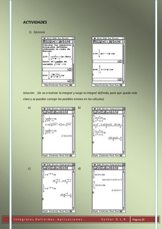 I n t e g r a l e s D e f i n i d a s . A p l i c a c i o n e s . E s t h e r G . L . R . Página20
ACTIVIDADES
1) Ejercicio
Solución: (Se va a realizar la integral y luego la integral definida, para que quede más
claro y se puedan corregir los posibles errores en los cálculos)
a) b)
c) d)
 