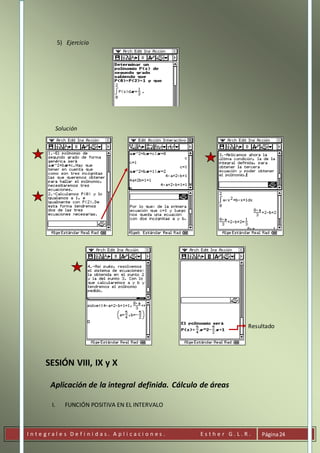 I n t e g r a l e s D e f i n i d a s . A p l i c a c i o n e s . E s t h e r G . L . R . Página24
5) Ejercicio
Solución
Resultado
SESIÓN VIII, IX y X
Aplicación de la integral definida. Cálculo de áreas
I. FUNCIÓN POSITIVA EN EL INTERVALO
 