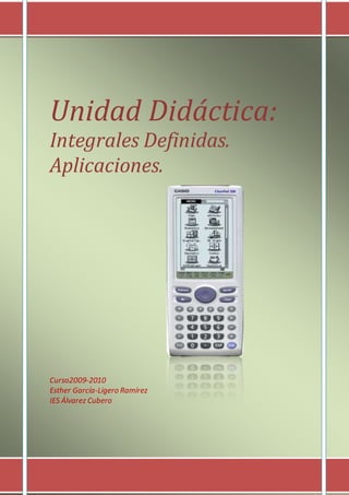 Unidad Didáctica:
Integrales Definidas.
Aplicaciones.
Curso2009-2010
Esther García-Ligero Ramírez
IES Álvarez Cubero
 