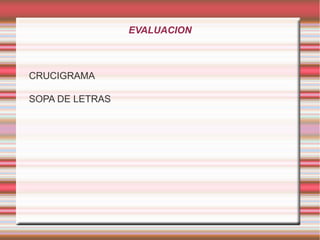 EVALUACION

CRUCIGRAMA
SOPA DE LETRAS

 