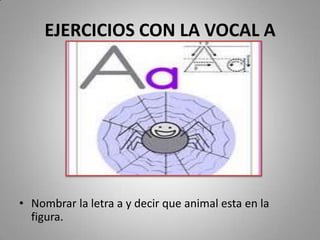 PRESENTACION DE CADA VOCALVamos a  jugar  con la a de avión.Se le dice al niño que vamos a jugar con la letra de una palabra y se le dibuja la letra “con colores”. Se le presenta la vocal. Finalizada la  actividad se pasa a la siguiente actividad.