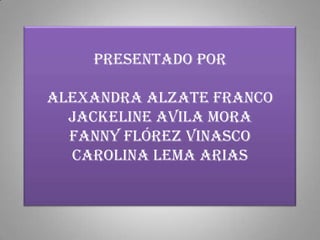 Presentado porAlexandra alzate francojackeline avila moraFanny Flórez vinascocarolina lema arias