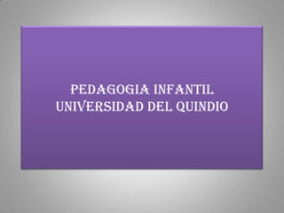 PEDAGOGIA INFANTILUNIVERSIDAD DEL QUINDIO 